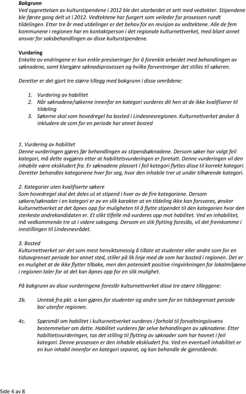 Alle de fem kommunene i regionen har en kontaktperson i det regionale kulturnettverket, med blant annet ansvar for saksbehandlingen av disse kulturstipendene.