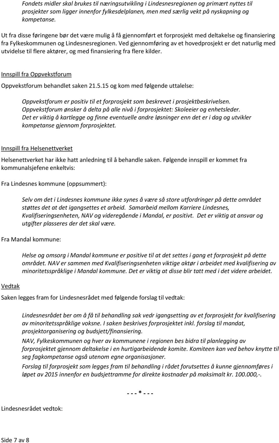 Ved gjennomføring av et hovedprosjekt er det naturlig med utvidelse til flere aktører, og med finansiering fra flere kilder. Innspill fra Oppvekstforum Oppvekstforum behandlet saken 21.5.