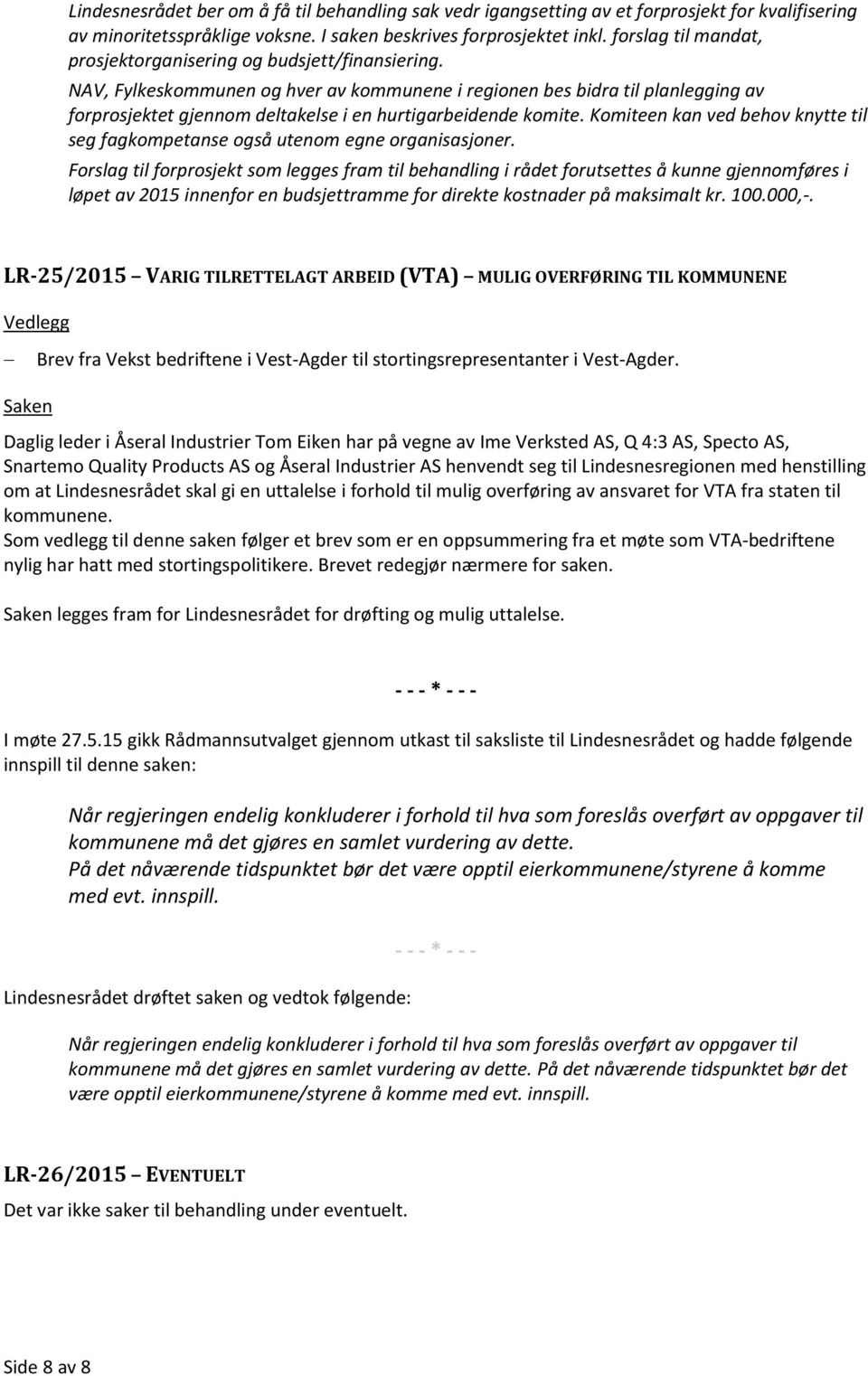 NAV, Fylkeskommunen og hver av kommunene i regionen bes bidra til planlegging av forprosjektet gjennom deltakelse i en hurtigarbeidende komite.