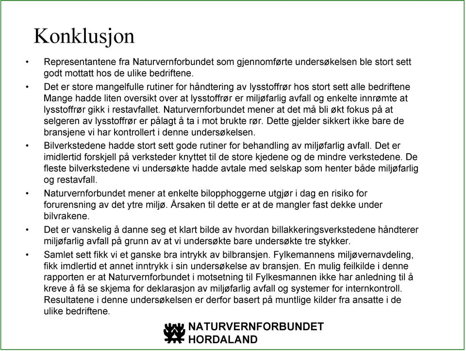 gikk i restavfallet. Naturvernforbundet mener at det må bli økt fokus på at selgeren av lysstoffrør er pålagt å ta i mot brukte rør.