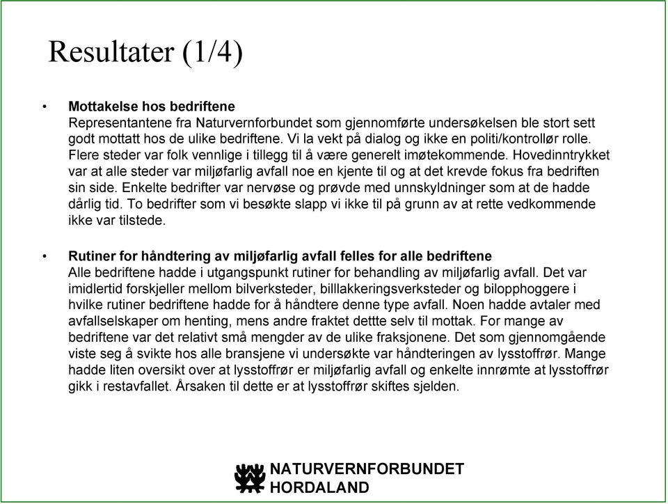 Hovedinntrykket var at alle steder var miljøfarlig avfall noe en kjente til og at det krevde fokus fra bedriften sin side.