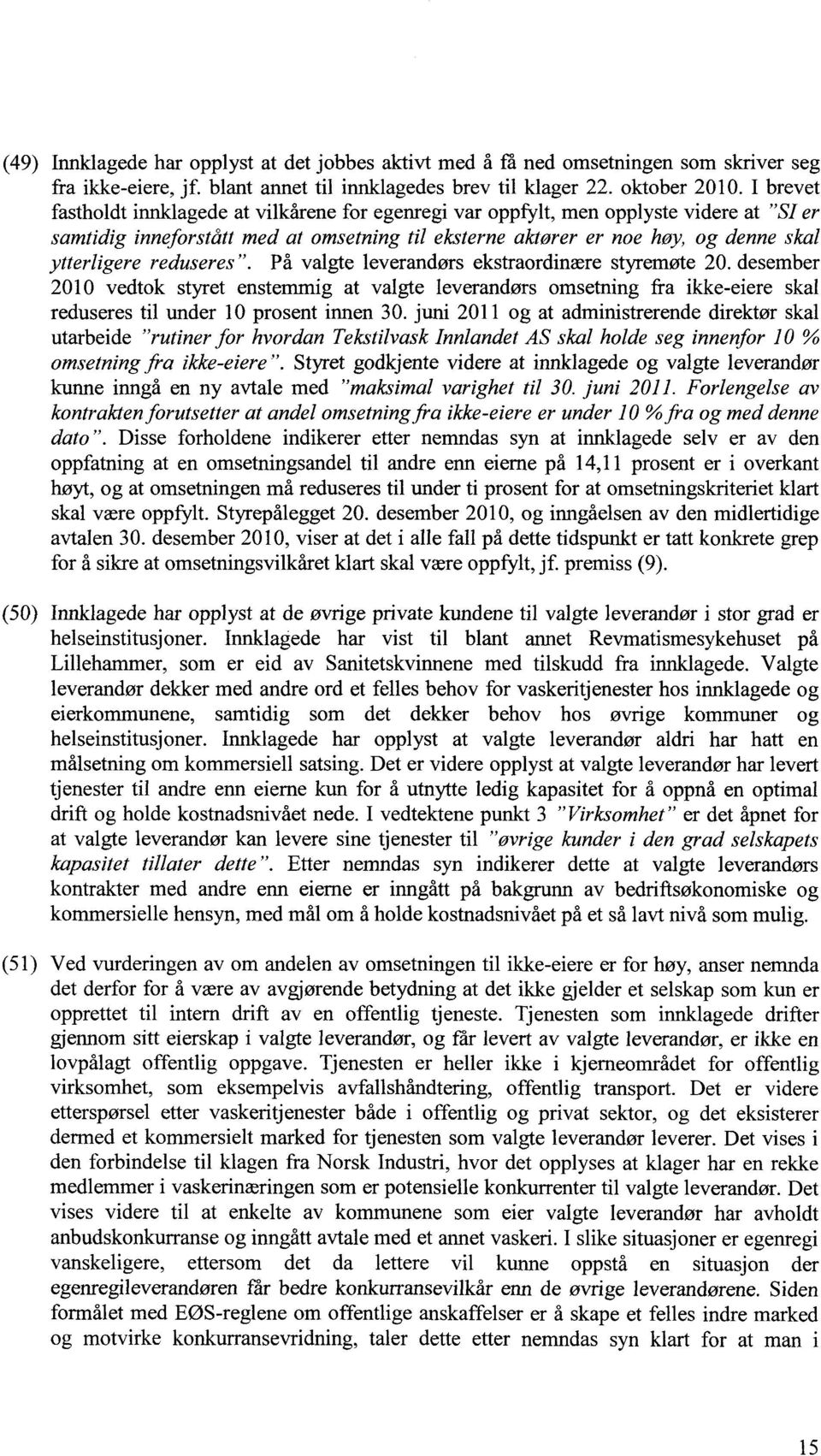 reduseres". På valgte leverandørs ekstraordinære styremøte 20. desember 2010 vedtok styret enstemmig at valgte leverandørs omsetning fra ikke-eiere skal reduseres til under 10 prosent innen 30.