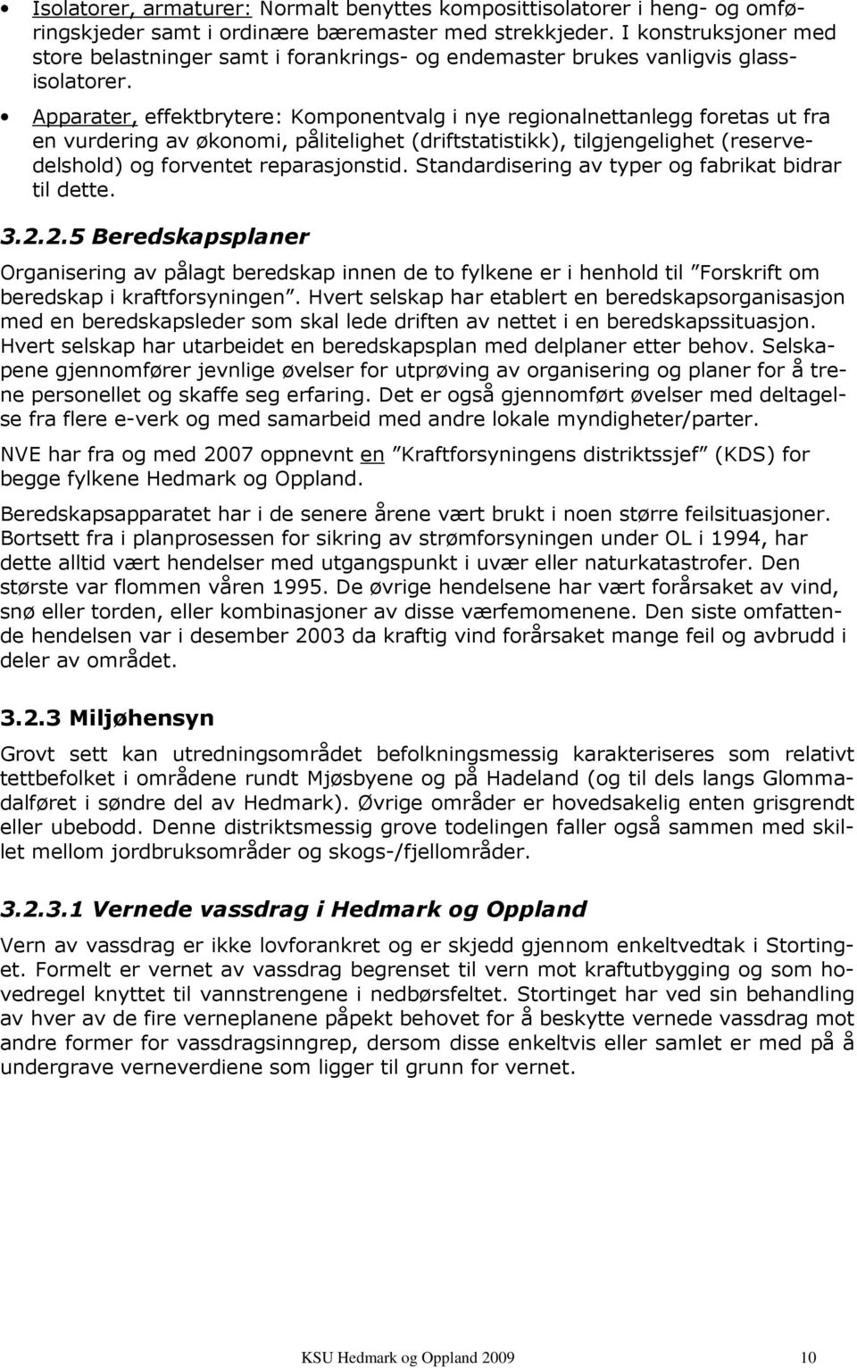 Apparater, effektbrytere: Komponentvalg i nye regionalnettanlegg foretas ut fra en vurdering av økonomi, pålitelighet (driftstatistikk), tilgjengelighet (reservedelshold) og forventet reparasjonstid.