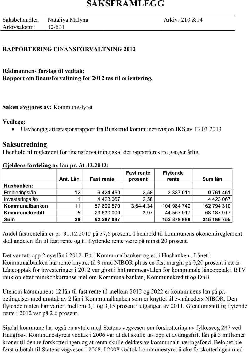 Saken avgjøres av: Kommunestyret Vedlegg: Uavhengig attestasjonsrapport fra Buskerud kommunerevisjon IKS av 13.03.2013.