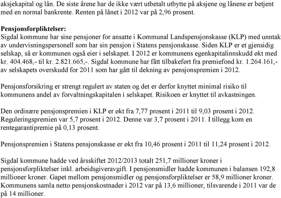 Siden KLP er et gjensidig selskap, så er kommunen også eier i selskapet. I 2012 er kommunens egenkapitalinnskudd økt med kr. 404.468,- til kr. 2.821.665,-.