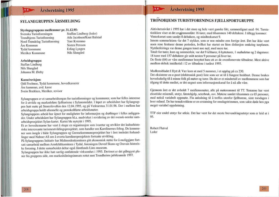 Lyngen Meråker Kommune Nils Slungård Arbeidsgruppa: Staffan Lindberg Nils Slungård Johanna M, Østby Kasse/revisjon: Odd Svelmoe, Tydal kommune, hovedkasserer Åre kummun, avd, kasse Svein Brækken,