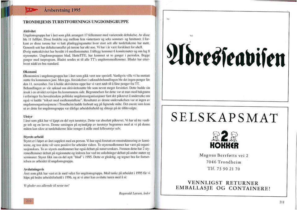 Generelt sett har deltakerantallet på turene har økt noe. Vi har i år vært forskånet for uhell. Øvrig møteaktivitet har bestått i 6 medlemsmøter, I tillegg kommer 6 komitemøter og om lag 8 styremøter.