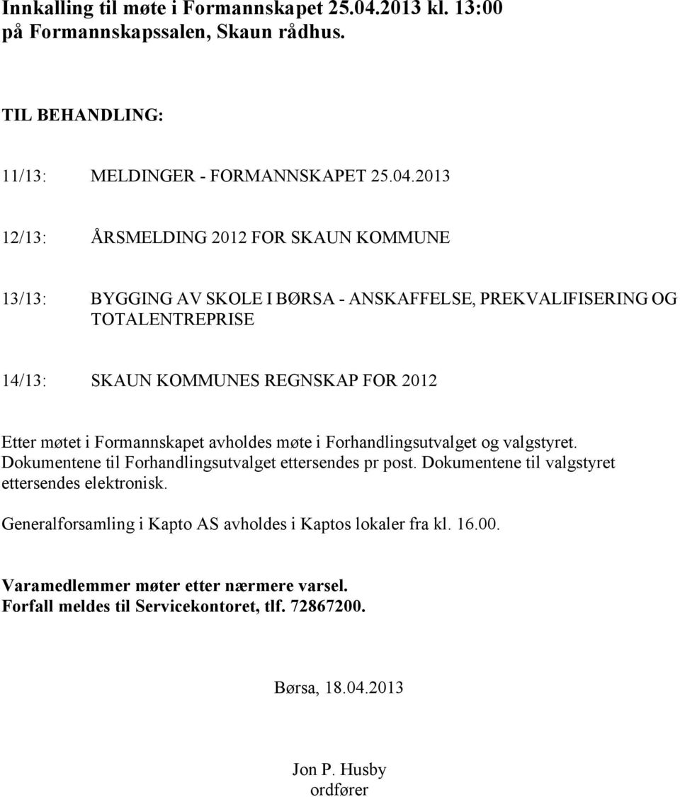 2013 12/13: ÅRSMELDING 2012 FOR SKAUN KOMMUNE 13/13: BYGGING AV SKOLE I BØRSA - ANSKAFFELSE, PREKVALIFISERING OG TOTALENTREPRISE 14/13: SKAUN KOMMUNES REGNSKAP FOR 2012 Etter