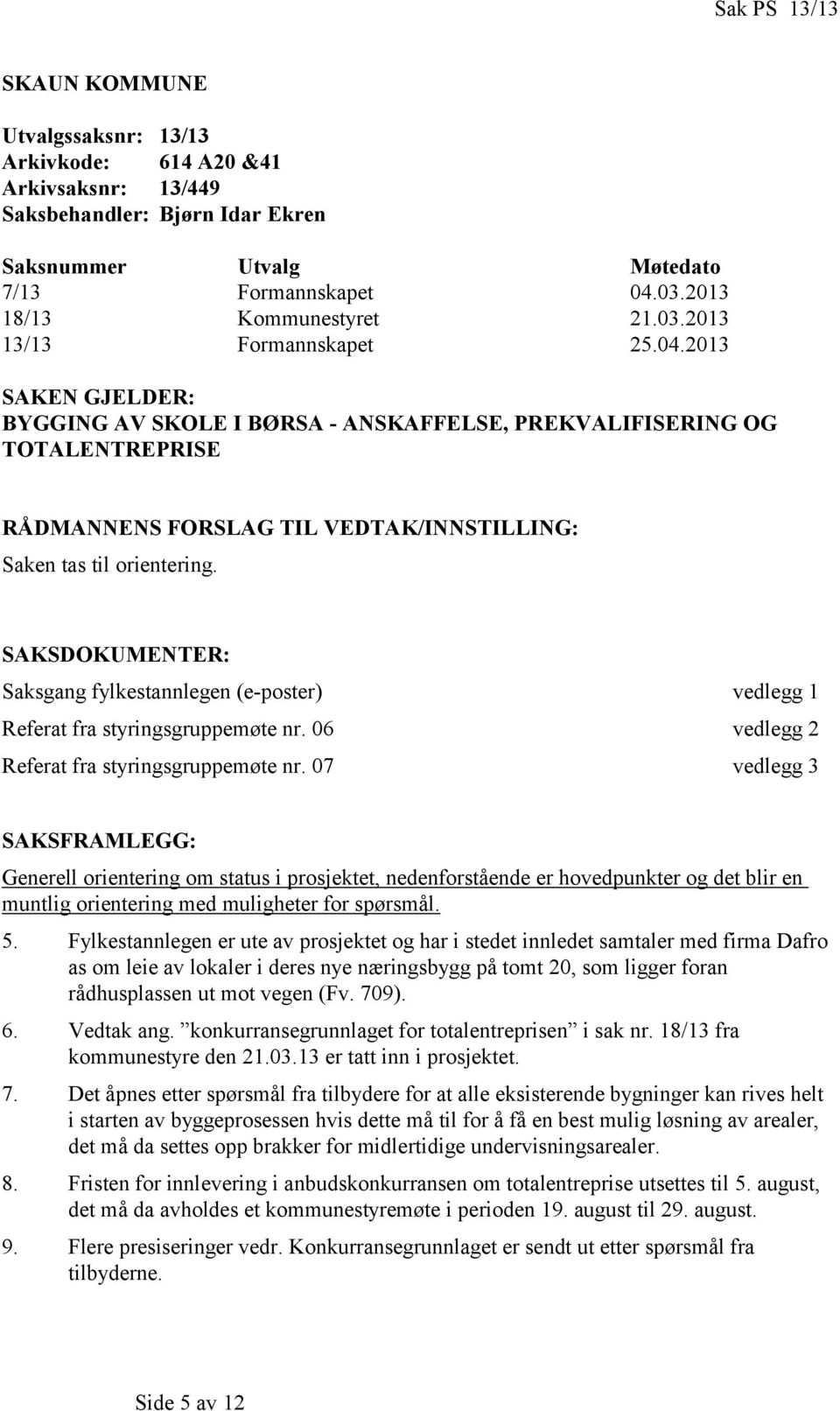 2013 SAKEN GJELDER: BYGGING AV SKOLE I BØRSA - ANSKAFFELSE, PREKVALIFISERING OG TOTALENTREPRISE RÅDMANNENS FORSLAG TIL VEDTAK/INNSTILLING: Saken tas til orientering.