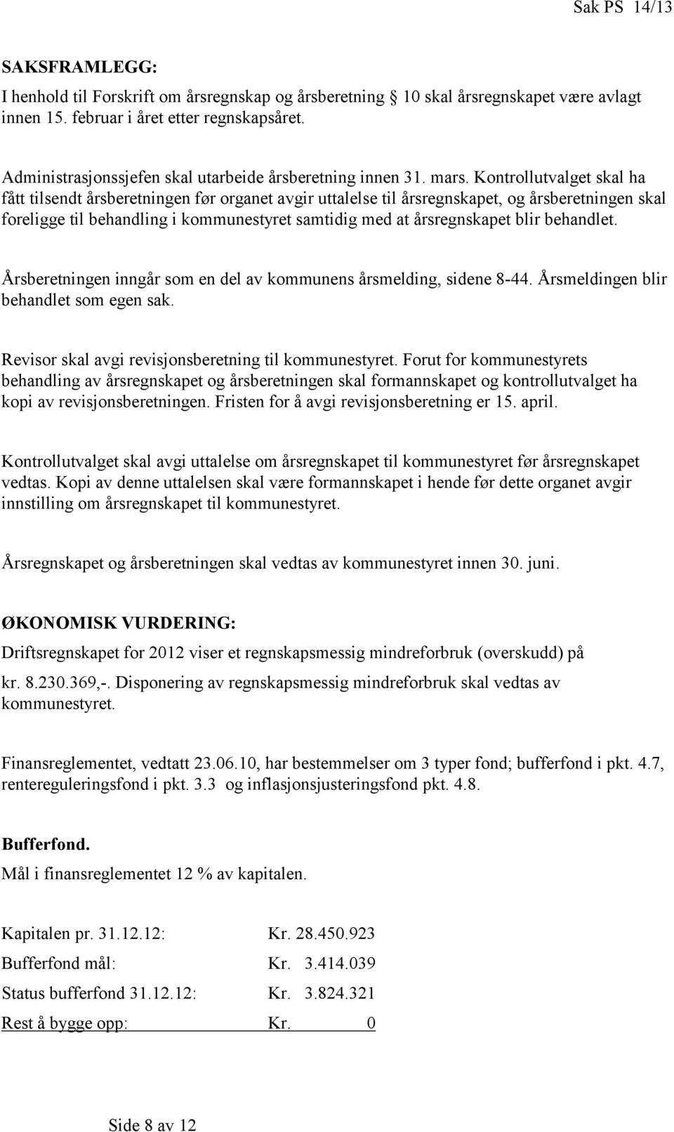 Kontrollutvalget skal ha fått tilsendt årsberetningen før organet avgir uttalelse til årsregnskapet, og årsberetningen skal foreligge til behandling i kommunestyret samtidig med at årsregnskapet blir