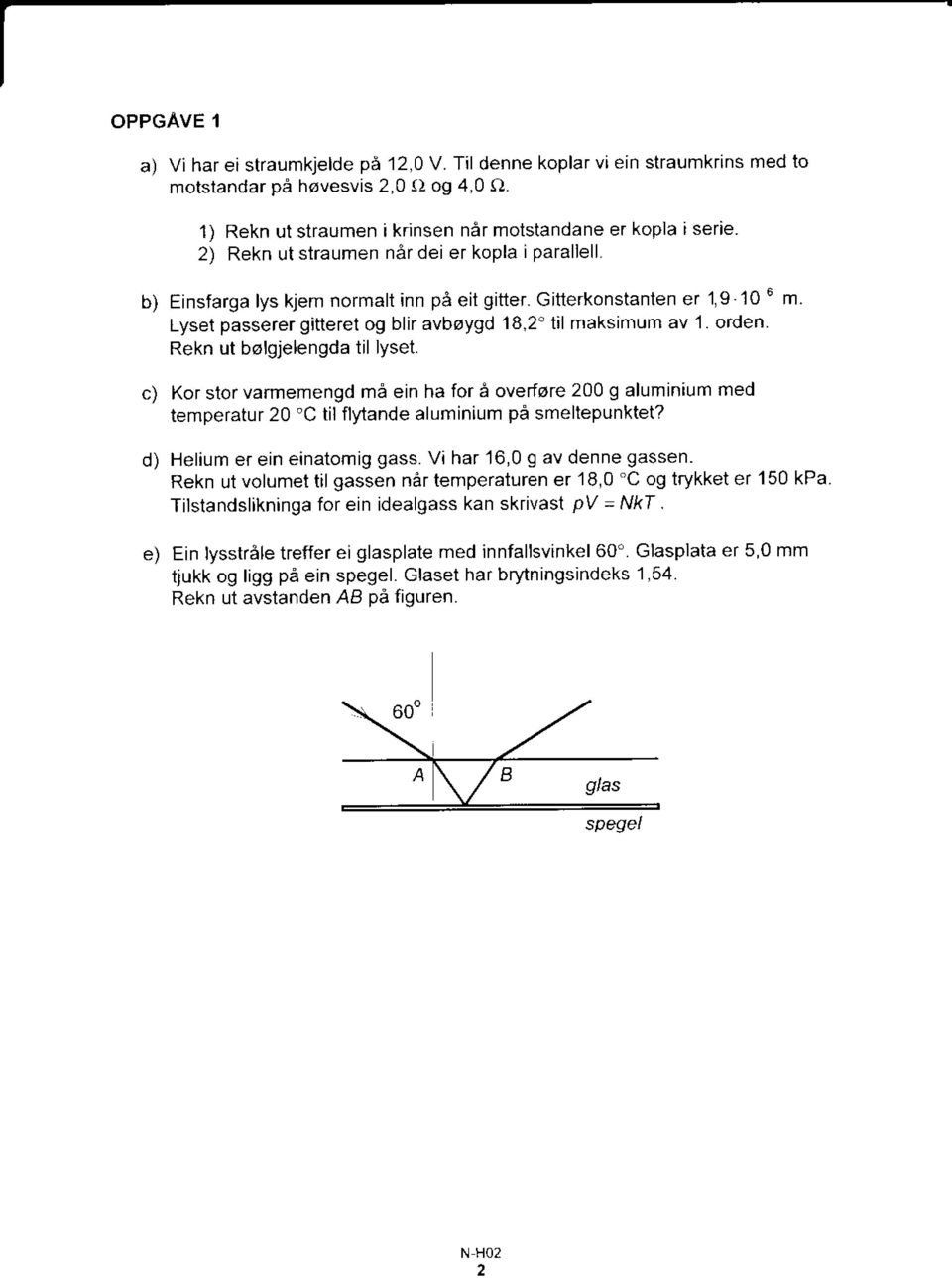 orden Rekn ut bolgjelengda til lyset. Kor stor varmemengd ma ein ha for a overfore 200 g aluminiu med temperatur 20 'C til flytande aluminium pa smeltepunktet? o) Helium er ein einatomigass.