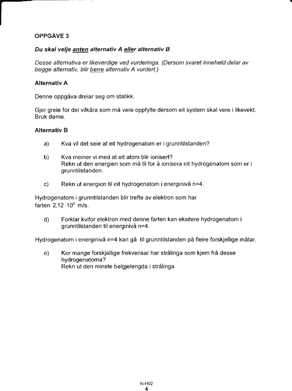 Alternativ B a) Kva vil det seie at eit hydrogenatom er igrunntilstanden? b) Kva meiner vi med at eit atom blir ionisert?