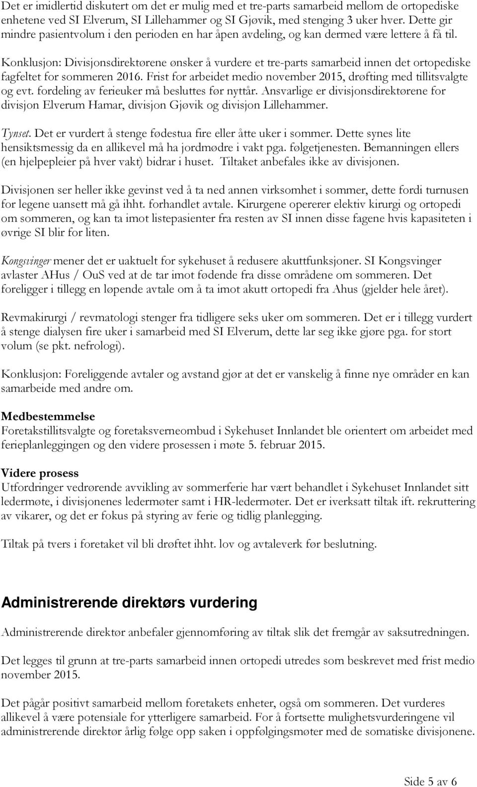 Konklusjon: Divisjonsdirektørene ønsker å vurdere et tre-parts samarbeid innen det ortopediske fagfeltet for sommeren 2016. Frist for arbeidet medio november 2015, drøfting med tillitsvalgte og evt.