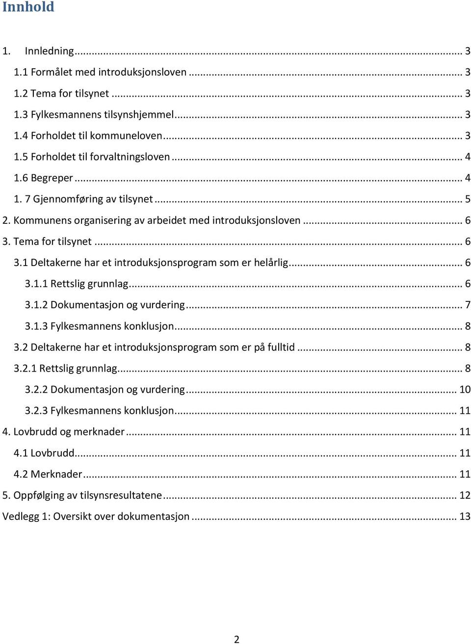 .. 6 3.1.1 Rettslig grunnlag... 6 3.1.2 Dokumentasjon og vurdering... 7 3.1.3 Fylkesmannens konklusjon... 8 3.2 Deltakerne har et introduksjonsprogram som er på fulltid... 8 3.2.1 Rettslig grunnlag... 8 3.2.2 Dokumentasjon og vurdering... 10 3.