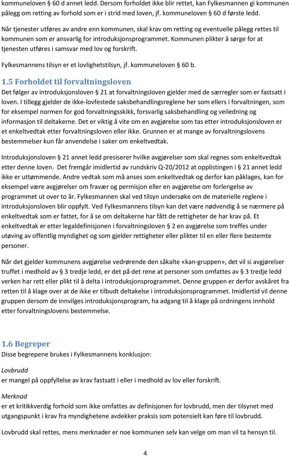 Kommunen plikter å sørge for at tjenesten utføres i samsvar med lov og forskrift. Fylkesmannens tilsyn er et lovlighetstilsyn, jf. kommuneloven 60 b. 1.