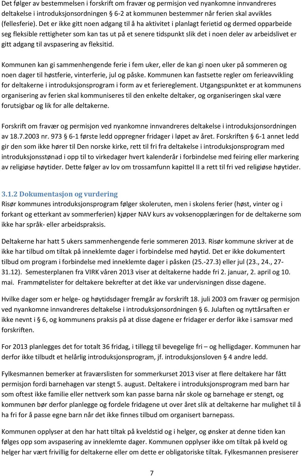 adgang til avspasering av fleksitid. Kommunen kan gi sammenhengende ferie i fem uker, eller de kan gi noen uker på sommeren og noen dager til høstferie, vinterferie, jul og påske.