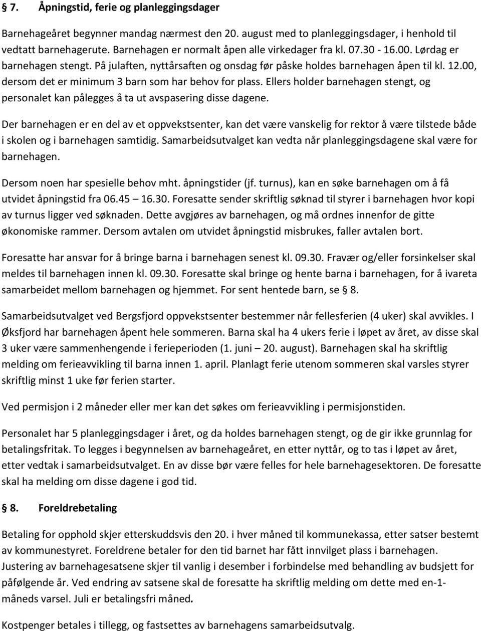 00, dersom det er minimum 3 barn som har behov for plass. Ellers holder barnehagen stengt, og personalet kan pålegges å ta ut avspasering disse dagene.