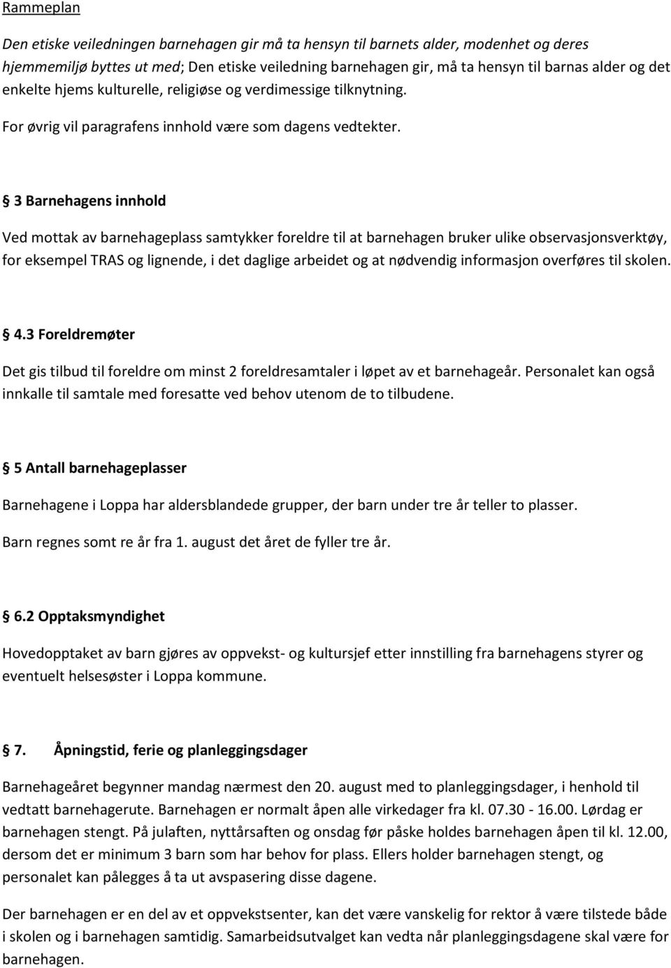 3 Barnehagens innhold Ved mottak av barnehageplass samtykker foreldre til at barnehagen bruker ulike observasjonsverktøy, for eksempel TRAS og lignende, i det daglige arbeidet og at nødvendig