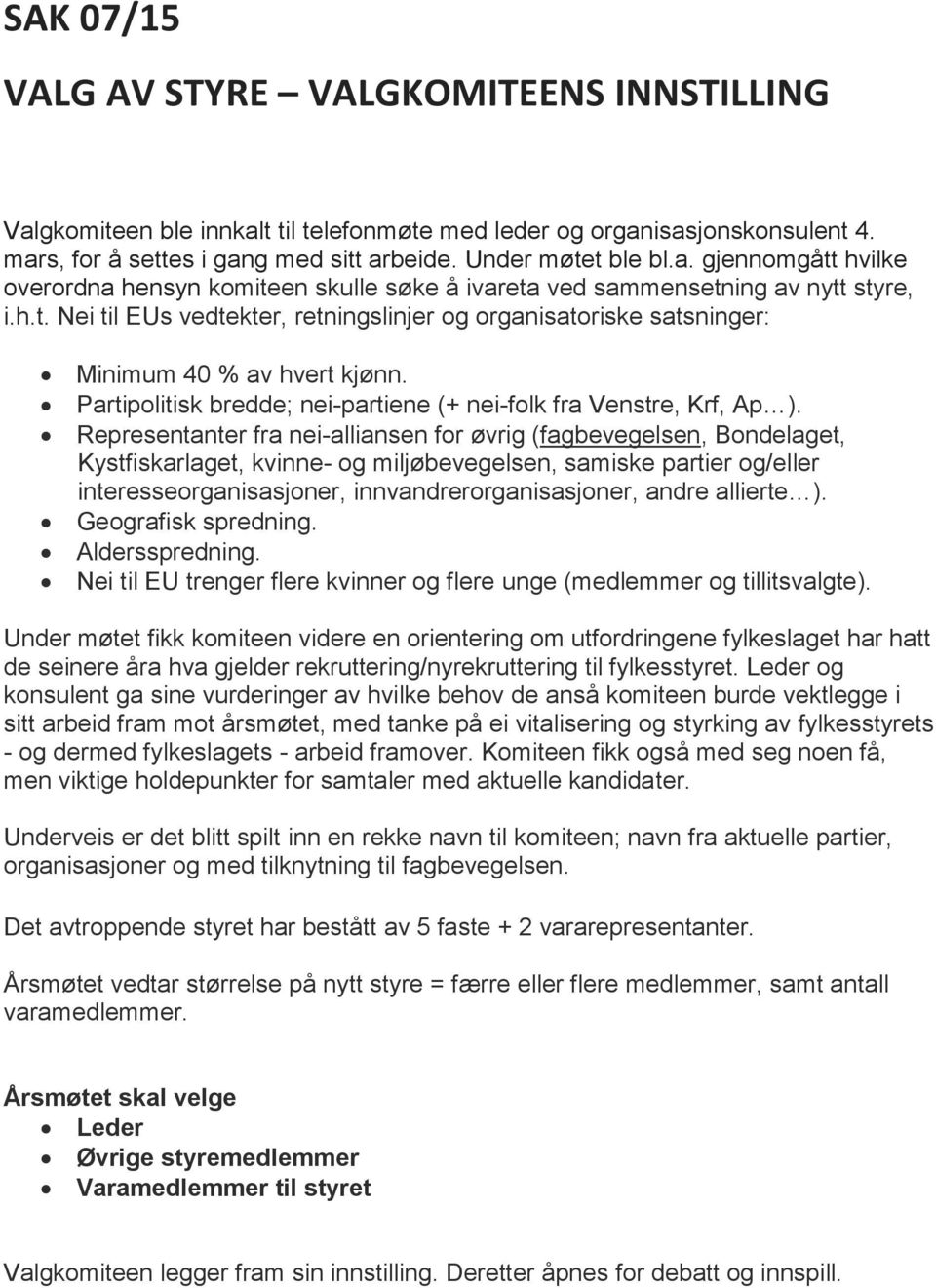 Representanter fra nei-alliansen for øvrig (fagbevegelsen, Bondelaget, Kystfiskarlaget, kvinne- og miljøbevegelsen, samiske partier og/eller interesseorganisasjoner, innvandrerorganisasjoner, andre