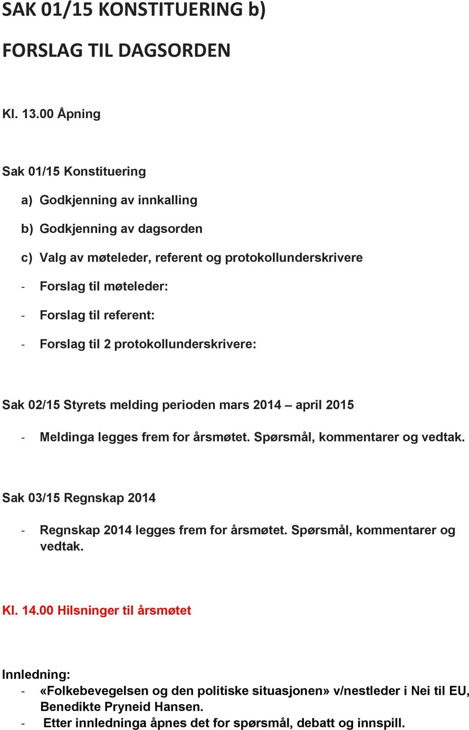 Forslag til referent: - Forslag til 2 protokollunderskrivere: Sak 02/15 Styrets melding perioden mars 2014 april 2015 - Meldinga legges frem for årsmøtet.