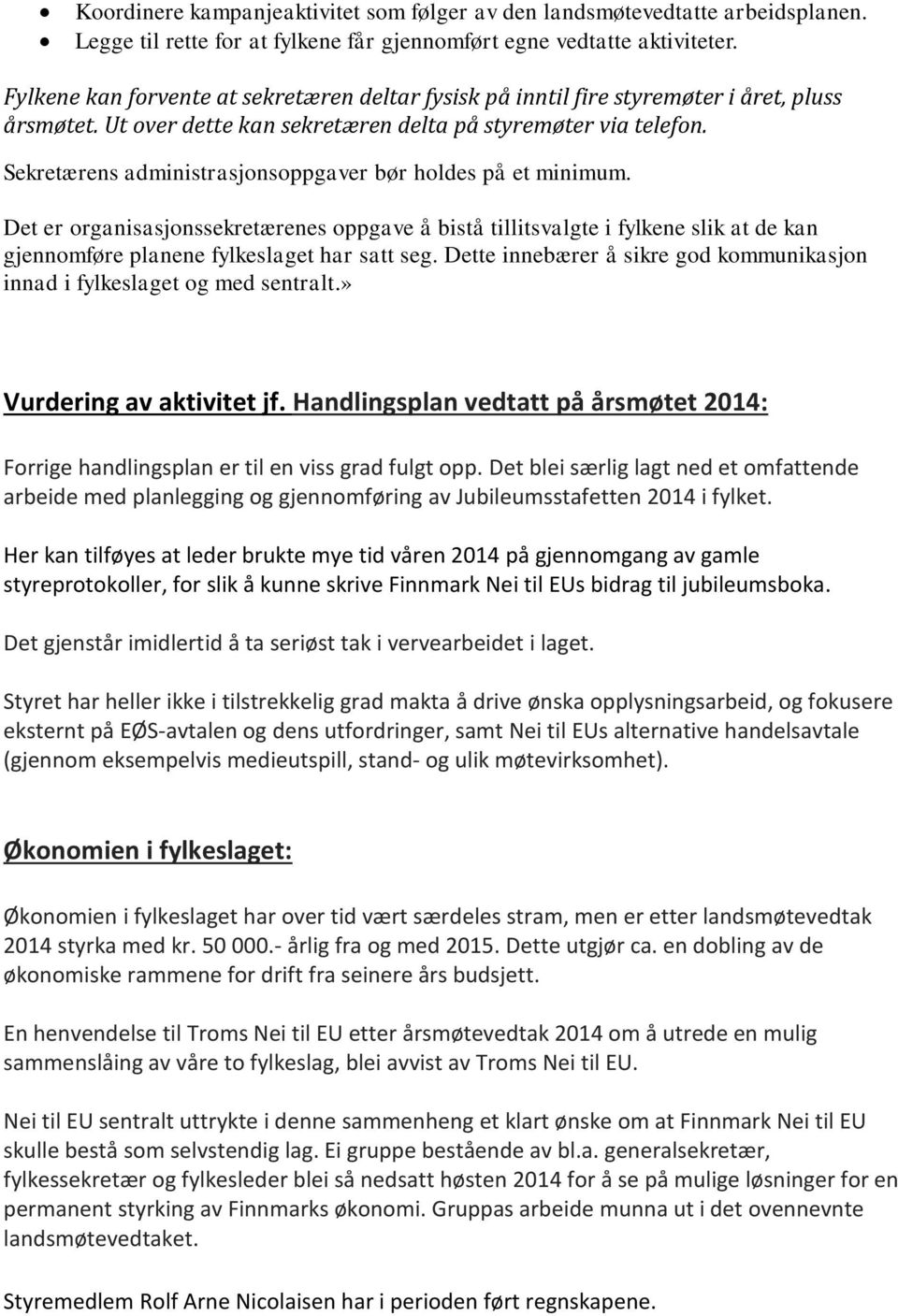 Sekretærens administrasjonsoppgaver bør holdes på et minimum. Det er organisasjonssekretærenes oppgave å bistå tillitsvalgte i fylkene slik at de kan gjennomføre planene fylkeslaget har satt seg.