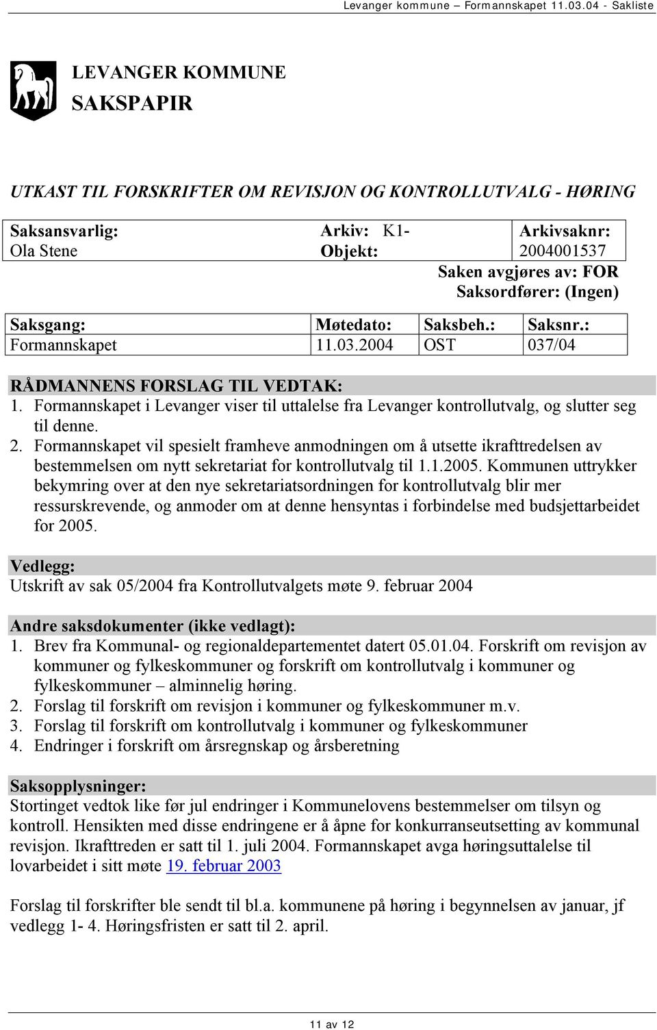 Formannskapet vil spesielt framheve anmodningen om å utsette ikrafttredelsen av bestemmelsen om nytt sekretariat for kontrollutvalg til 1.1.2005.