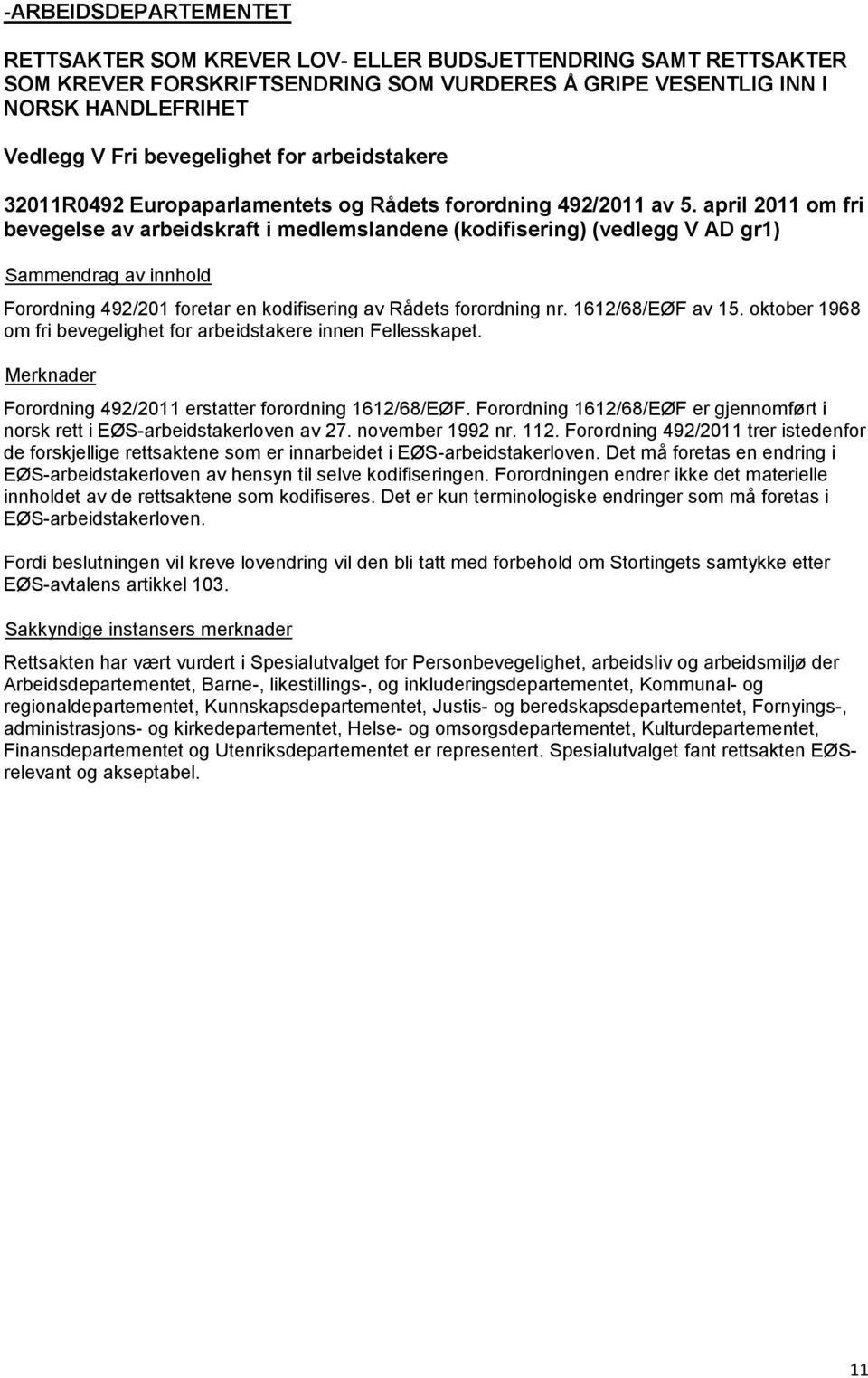 april 2011 om fri bevegelse av arbeidskraft i medlemslandene (kodifisering) (vedlegg V AD gr1) Forordning 492/201 foretar en kodifisering av Rådets forordning nr. 1612/68/EØF av 15.