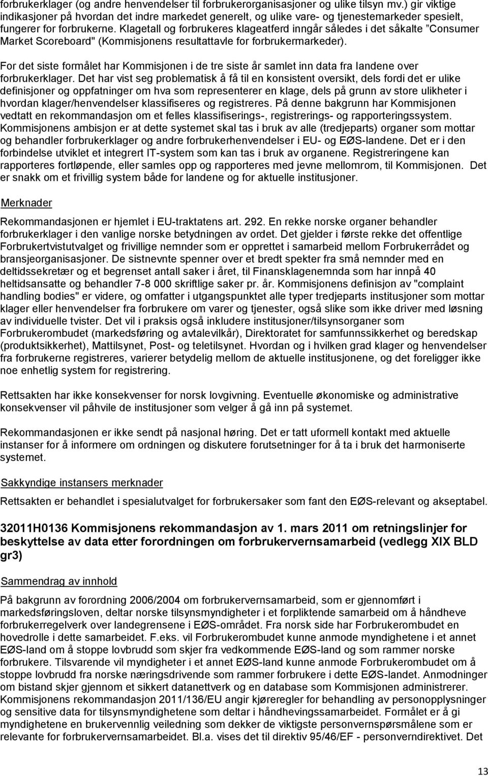 Klagetall og forbrukeres klageatferd inngår således i det såkalte Consumer Market Scoreboard" (Kommisjonens resultattavle for forbrukermarkeder).