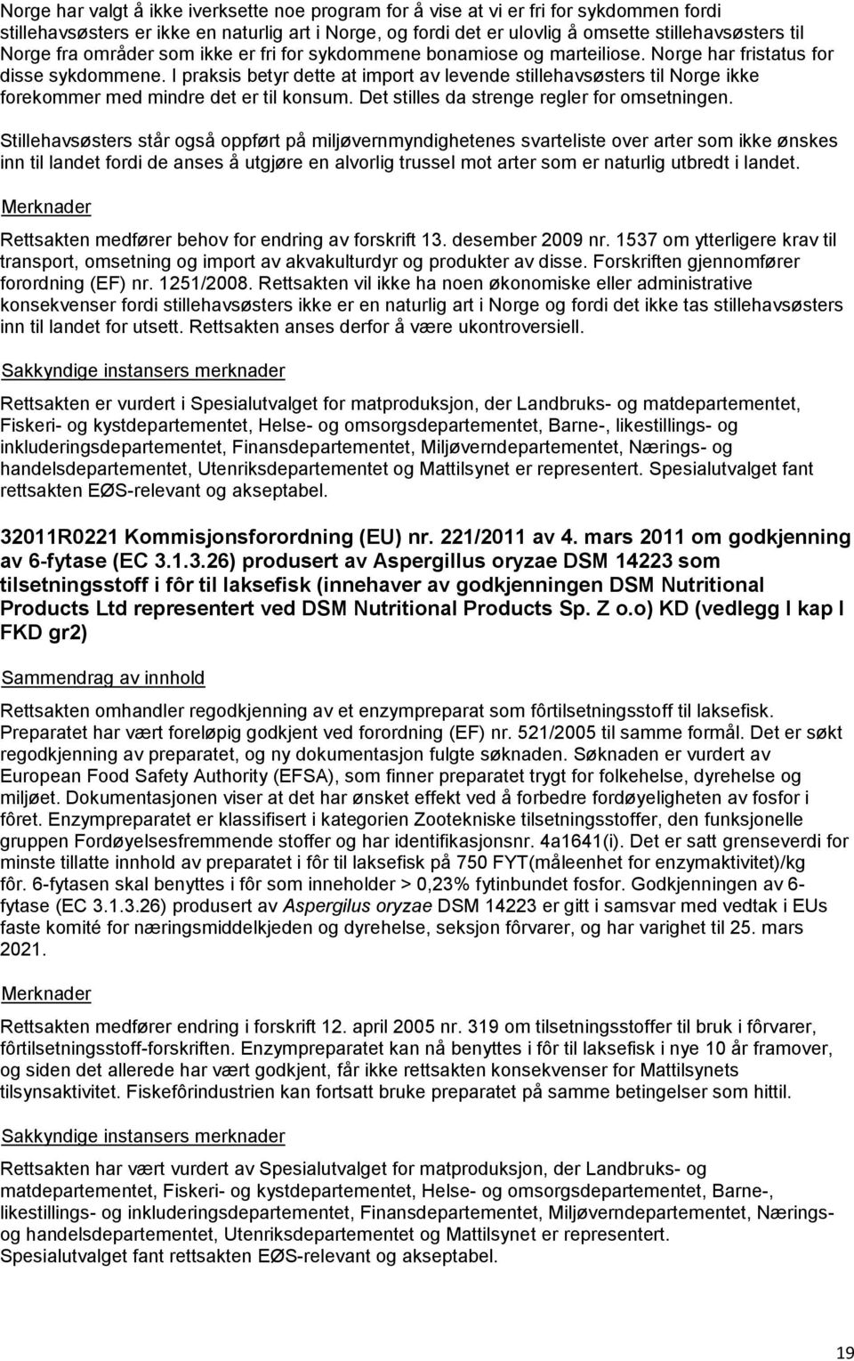 I praksis betyr dette at import av levende stillehavsøsters til Norge ikke forekommer med mindre det er til konsum. Det stilles da strenge regler for omsetningen.