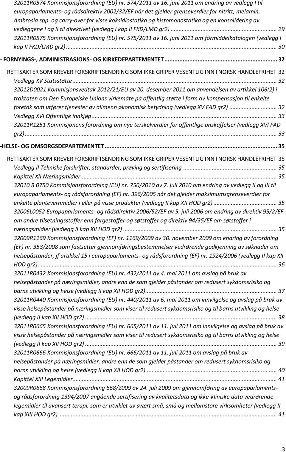 og carry-over for visse koksidiostatika og histomonostatika og en konsolidering av vedleggene I og II til direktivet (vedlegg I kap II FKD/LMD gr2)... 29 32011R0575 Kommisjonsforordning (EU) nr.