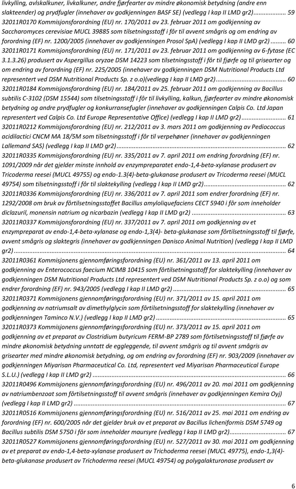 februar 2011 om godkjenning av Saccharomyces cerevisiae MUCL 39885 som tilsetningsstoff i fôr til avvent smågris og om endring av forordning (EF) nr.