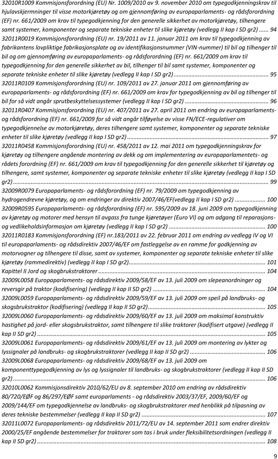 661/2009 om krav til typegodkjenning for den generelle sikkerhet av motorkjøretøy, tilhengere samt systemer, komponenter og separate tekniske enheter til slike kjøretøy (vedlegg II kap I SD gr2).