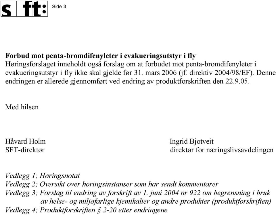 Med hilsen Håvard Holm SFT-direktør Ingrid Bjotveit direktør for næringslivsavdelingen Vedlegg 1; Høringsnotat Vedlegg 2; Oversikt over høringsinstanser som har sendt kommentarer