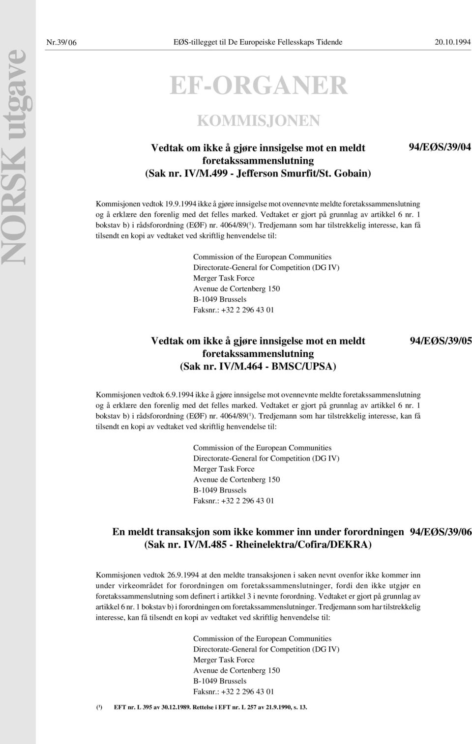 Vedtaket er gjort på grunnlag av artikkel 6 nr. 1 bokstav b) i rådsforordning (EØF) nr. 4064/89( 1 ).