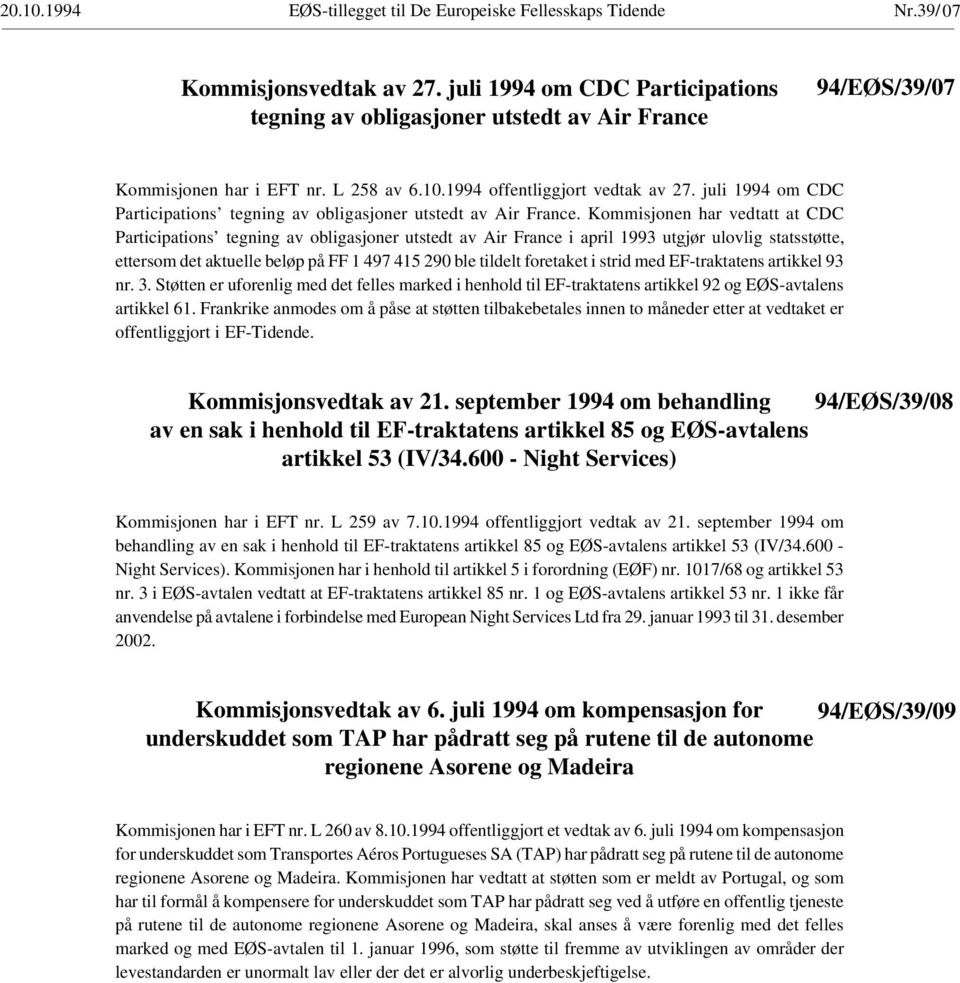 Kommisjonen har vedtatt at CDC Participations tegning av obligasjoner utstedt av Air France i april 1993 utgjør ulovlig statsstøtte, ettersom det aktuelle beløp på FF 1 497 415 290 ble tildelt