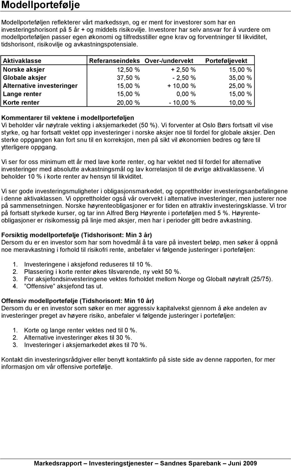 Aktivaklasse Referanseindeks Over-/undervekt Porteføljevekt Norske aksjer 12,50 % + 2,50 % 15,00 % Globale aksjer 37,50 % - 2,50 % 35,00 % Alternative investeringer 15,00 % + 10,00 % 25,00 % Lange