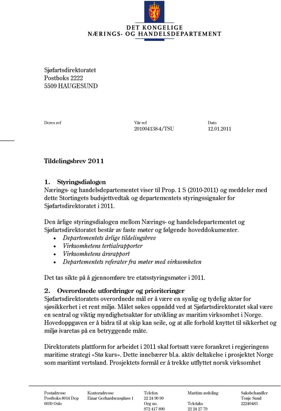 Den årlige styringsdialogen mellom Nærings- og handelsdepartementet og Sjøfartsdirektoratet består av faste møter og følgende hoveddokumenter.