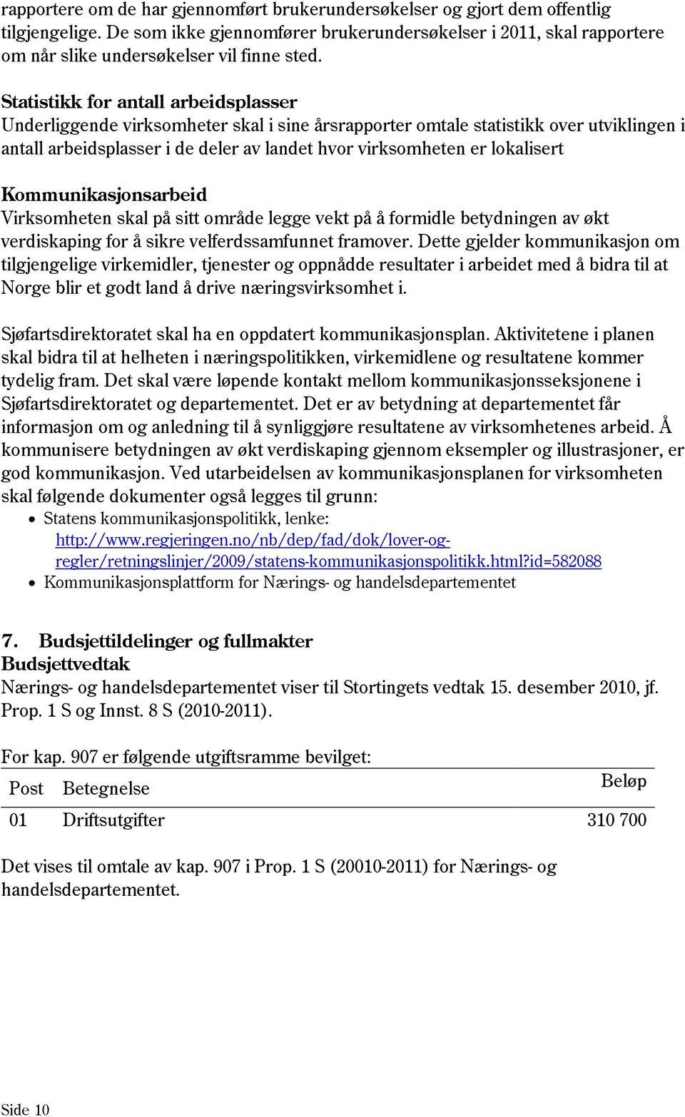 Statistikk for antall arbeidsplasser Underliggende virksomheter skal i sine årsrapporter omtale statistikk over utviklingen i antall arbeidsplasser i de deler av landet hvor virksomheten er