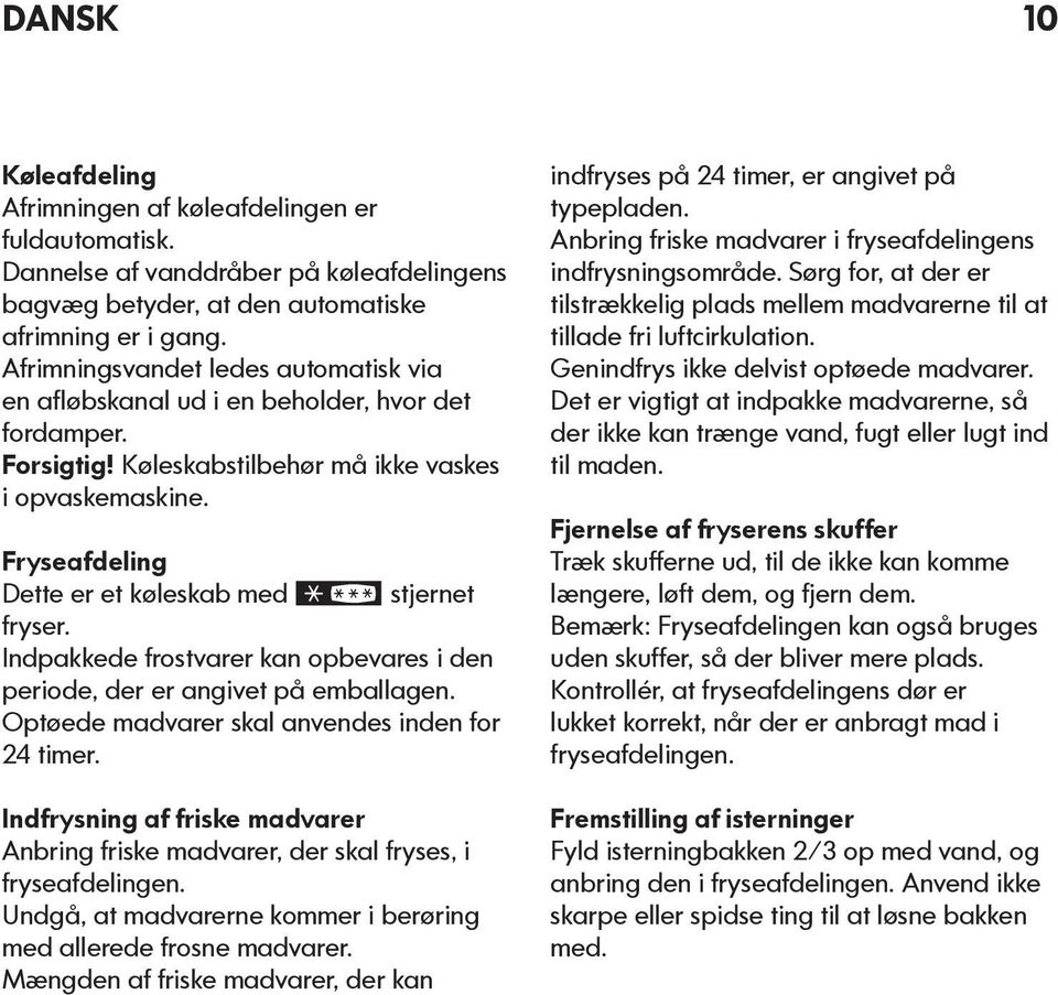 Fryseafdeling Dette er et køleskab med stjernet fryser. Indpakkede frostvarer kan opbevares i den periode, der er angivet på emballagen. Optøede madvarer skal anvendes inden for 24 timer.