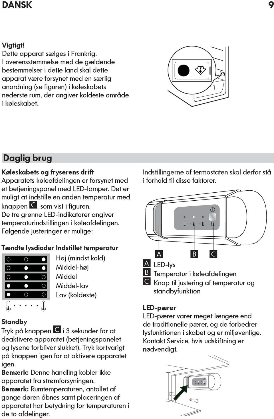 Daglig brug Køleskabets og fryserens drift Apparatets køleafdelingen er forsynet med et betjeningspanel med LED-lamper.