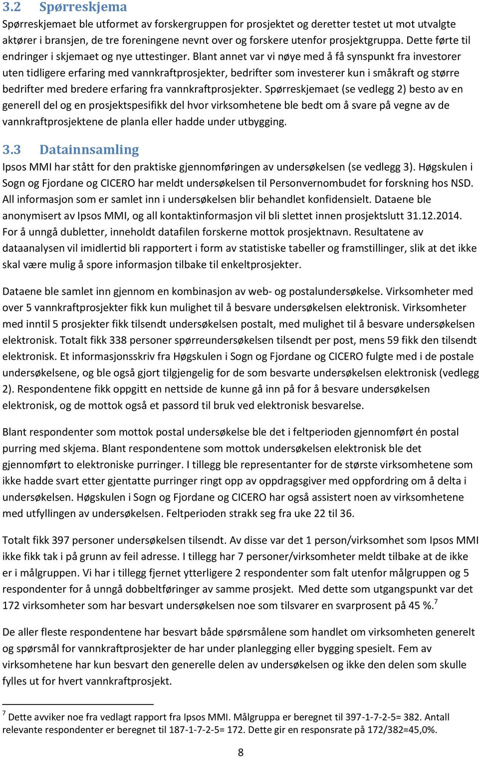 Blant annet var vi nøye med å få synspunkt fra investorer uten tidligere erfaring med vannkraftprosjekter, bedrifter som investerer kun i småkraft og større bedrifter med bredere erfaring fra