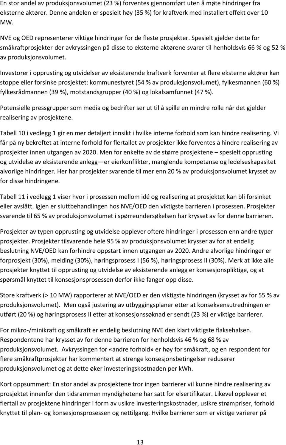 Spesielt gjelder dette for småkraftprosjekter der avkryssingen på disse to eksterne aktørene svarer til henholdsvis 66 % og 52 % av produksjonsvolumet.