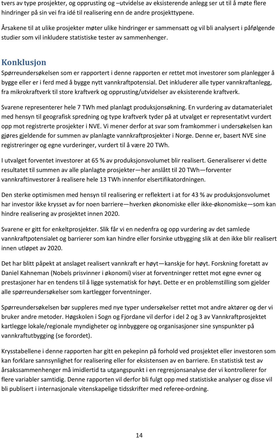 Konklusjon Spørreundersøkelsen som er rapportert i denne rapporten er rettet mot investorer som planlegger å bygge eller er i ferd med å bygge nytt vannkraftpotensial.