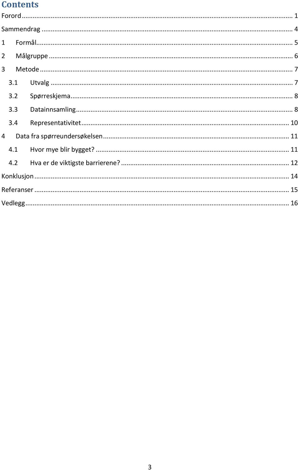 .. 10 4 Data fra spørreundersøkelsen... 11 4.1 Hvor mye blir bygget?... 11 4.2 Hva er de viktigste barrierene?