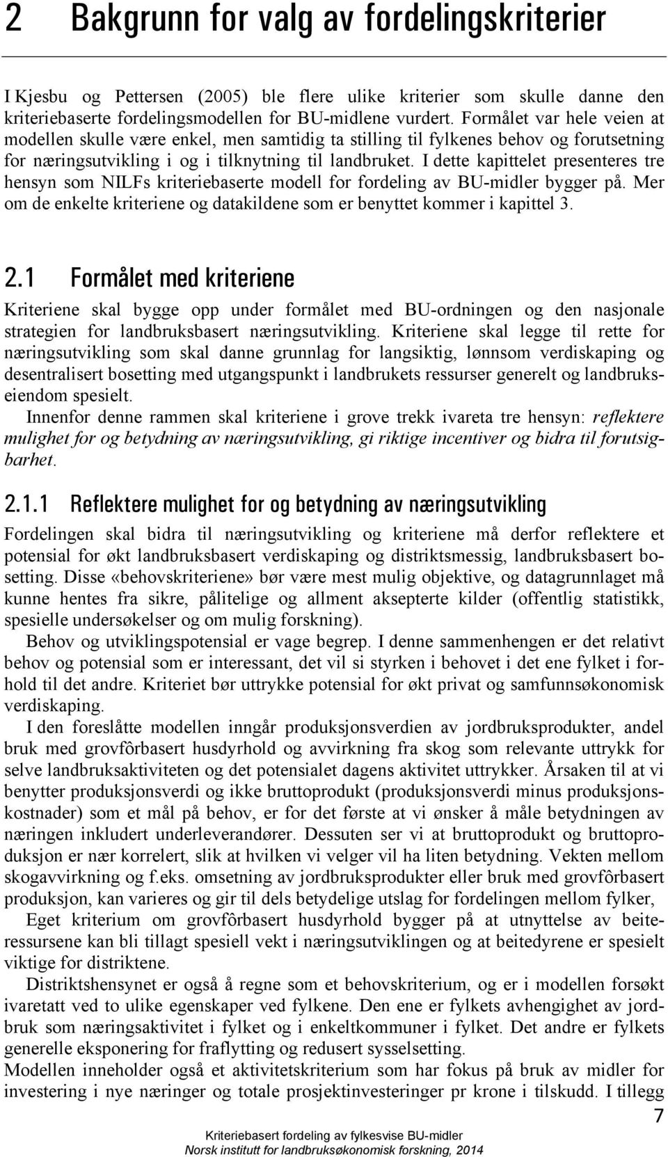 I dette kapittelet presenteres tre hensyn som NILFs kriteriebaserte modell for fordeling av BU-midler bygger på. Mer om de enkelte kriteriene og datakildene som er benyttet kommer i kapittel 3. 2.