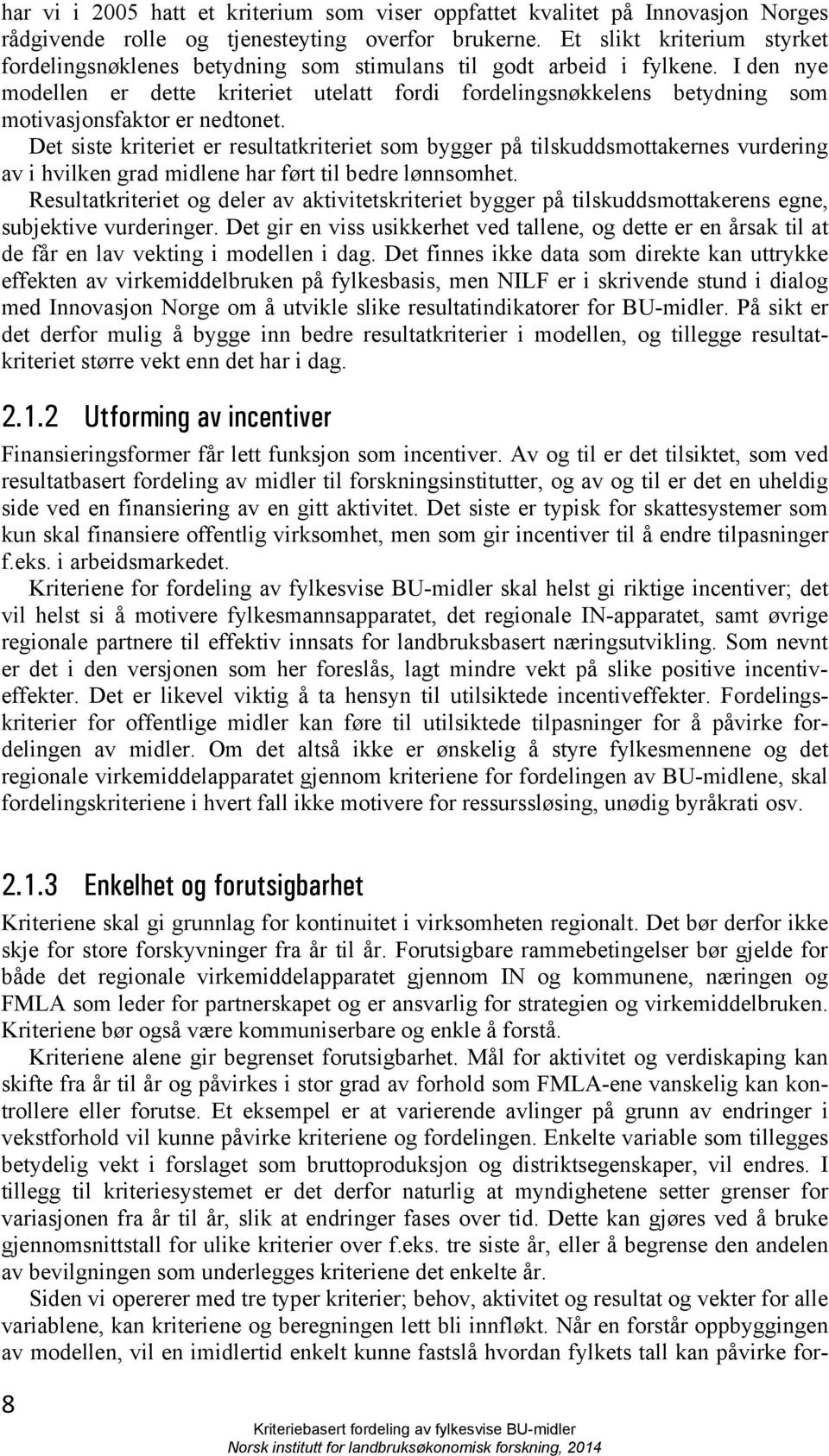 I den nye modellen er dette kriteriet utelatt fordi fordelingsnøkkelens betydning som motivasjonsfaktor er nedtonet.