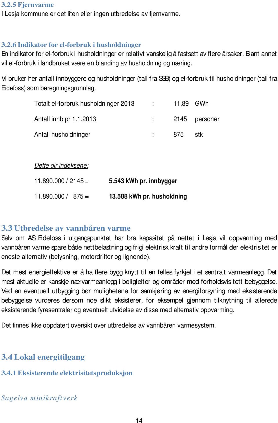 Vi bruker her antall innbyggere og husholdninger (tall fra SSB) og el-forbruk til husholdninger (tall fra Eidefoss) som beregningsgrunnlag.