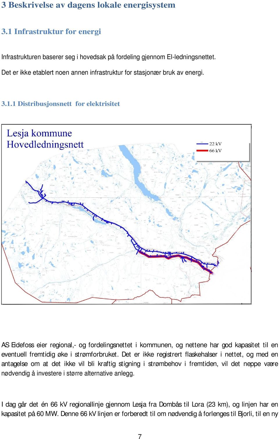 1 Distribusjonsnett for elektrisitet AS Eidefoss eier regional,- og fordelingsnettet i kommunen, og nettene har god kapasitet til en eventuell fremtidig øke i strømforbruket.