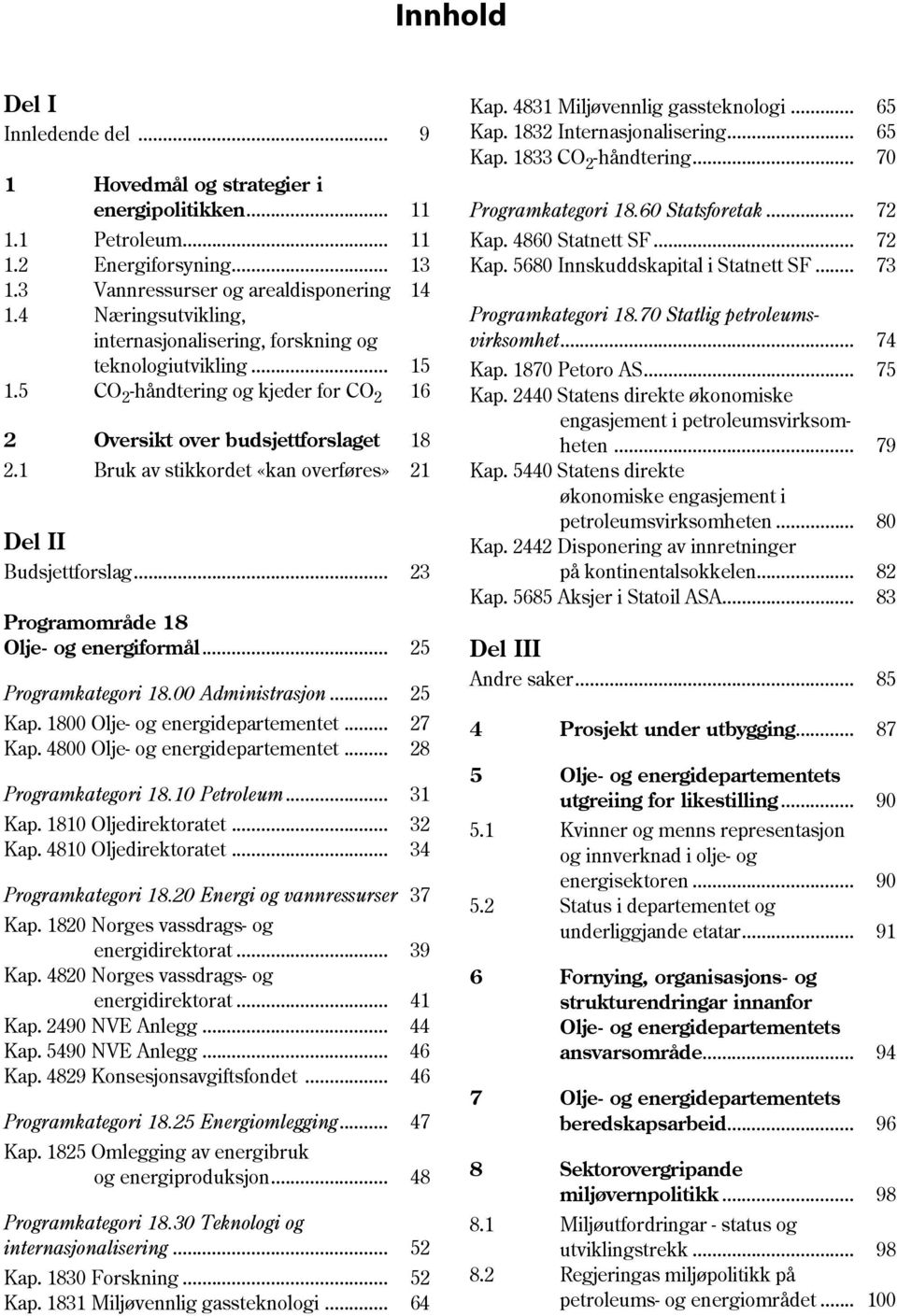 1 Bruk av stikkordet «kan overføres» 21 Del II Budsjettforslag... 23 Programområde 18 Olje- og energiformål... 25 Programkategori 18.00 Administrasjon... 25 Kap. 1800... 27 Kap. 4800.