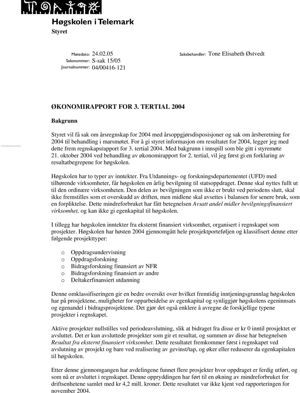 For å gi styret informasjon om resultatet for 2004, legger jeg med dette frem regnskapsrapport for 3. tertial 2004. Med bakgrunn i innspill som ble gitt i styremøte 21.